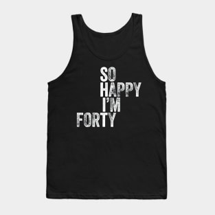 So Happy Im Forty T-Shirt Funny 40th Birthday Tank Top